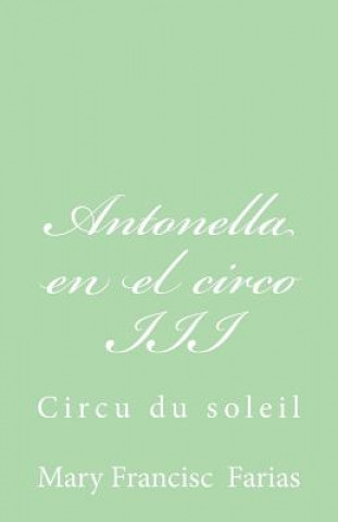 Könyv Antonella en el circo III: Circu du soleil Mary Francisc Farias