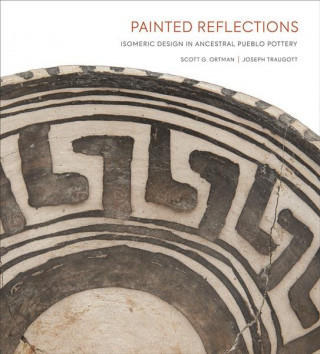 Kniha Painted Reflections: Isomeric Design in Ancestral Pueblo Pottery Scott G Ortman