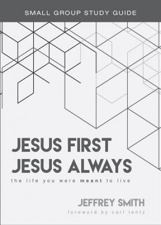 Carte Jesus First, Jesus Always Study Guide: The Life You Were Meant to Live Jeffrey Smith