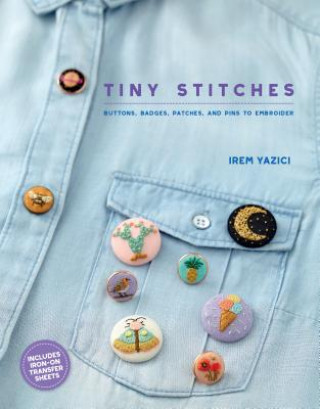 Knjiga Tiny Stitches: Buttons, Badges, Patches, and Pins to Embroider Irem Yazici