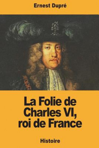 Kniha La Folie de Charles VI, roi de France Ernest Dupre