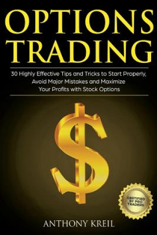 Carte Options Trading: 30 Highly Effective Tips and Tricks to Start Properly, Avoid Major Mistakes and 10x Your Profits with Stock Options (T Anthony Kreil