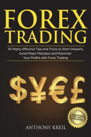 Book Forex Trading: 30 Highly Effective Tips and Tricks to Start Properly, Avoid Major Mistakes and 10x Your Profits with Forex (Basics Ex Anthony Kreil