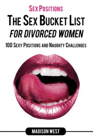 Book Sex Positions - The Sex Bucket List for Divorced Women: 100 Sexy Positions and Naughty Challenges Madison West