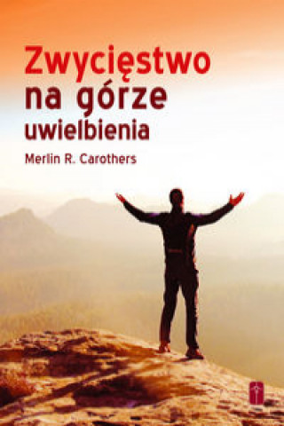 Kniha Zwycięstwo na górze uwielbienia Carothers Merlin R.