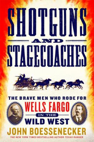 Carte Shotguns and Stagecoaches: The Brave Men Who Rode for Wells Fargo in the Wild West John Boessenecker
