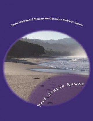 Knjiga Sparse Distributed Memory for Conscious Software Agents Prof Ashraf Anwar