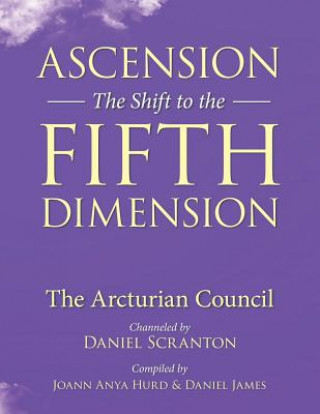 Carte Ascension: The Shift to the Fifth Dimension: The Arcturian Council Daniel Scranton