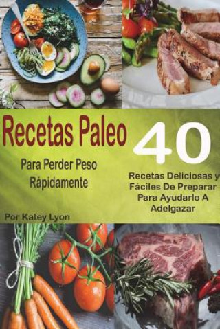 Kniha Recetas Paleo Para Perder Peso Rápidamente: 40 Recetas Deliciosas y Fáciles De Katey Lyon