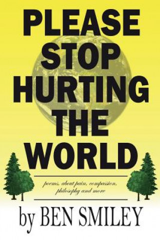 Kniha Please Stop Hurting the World: Poems about pain, compassion, philosophy and more Ben Smiley