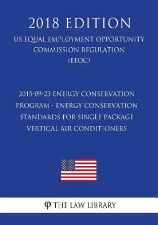 Kniha 2015-09-23 Energy Conservation Program - Energy Conservation Standards for Single Package Vertical Air Conditioners (US Energy Efficiency and Renewabl The Law Library