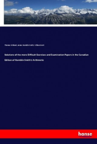 Kniha Solutions of the more Difficult Exercises and Examination Papers in the Canadian Edition of Hamblin Smith's Arithmetic Thomas Kirkland