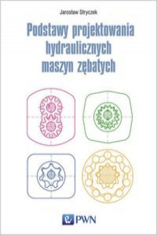 Kniha Podstawy projektowania hydraulicznych maszyn zębatych Stryczek Jarosław