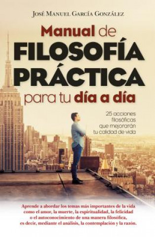 Книга MANUAL DE FILOSOFÍA PRÁCTICA PARA TU DÍA A DÍA JOSE MANUEL GARCIA GONZALEZ