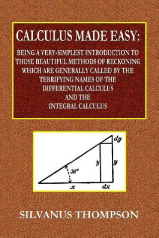 Livre Calculus Made Easy - Being a Very-Simplest Introduction to Those Beautiful Methods of Reckoning Which Are Generally Called by the TERRIFYING NAMES of Silvanus Thompson