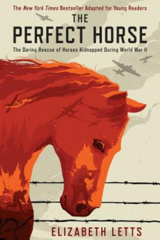 Carte The Perfect Horse: The Daring Rescue of Horses Kidnapped During World War II Elizabeth Letts