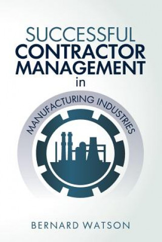 Könyv Successful Contractor Management in Manufacturing Industries Bernard Watson