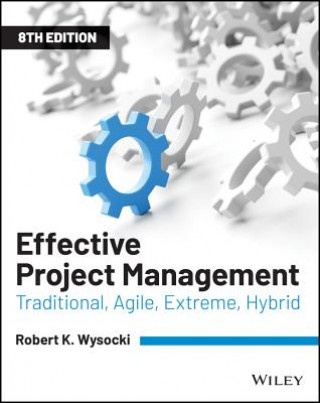 Könyv Effective Project Management - Traditional, Agile,  Extreme, Hybrid Eighth Edition Robert K. Wysocki