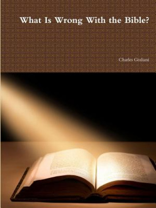 Carte What Is Wrong With the Bible? Charles Giuliani