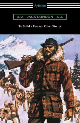 Kniha To Build a Fire and Other Stories Jack London