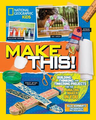 Libro Make This! : Building Thinking, and Tinkering Projects for the Amazing Maker in You National Geographic Kids