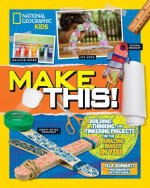 Make This! : Building Thinking, and Tinkering Projects for the Amazing Maker in You