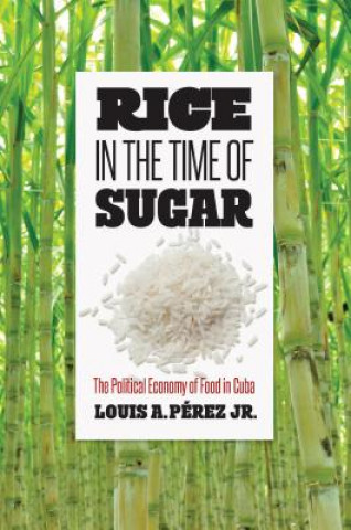 Knjiga Rice in the Time of Sugar Louis A. Perez Jr.