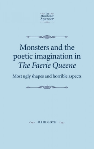 Kniha Monsters and the Poetic Imagination in the Faerie Queene Maik Goth