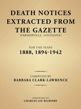 Βιβλίο Death Notices Extracted from the Gazette (Farmerville, Louisiana) for the Years 1888, 1894-1942 Barbara Clark-Lawrence