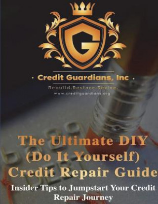 Könyv The Ultimate DIY (Do It Yourself) Credit Repair Guide: Insider Tips to Jumpstart Your Credit Repair Journey Credit Guardians Consulting