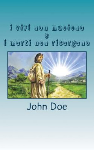 Kniha i vivi non muoiono e i morti non risorgono: chi crede in Ges? non morir? mai John Doe