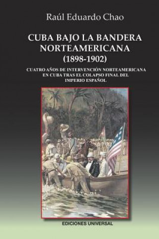 Könyv Cuba Bajo La Bandera Norteamericana (1898-1902) Raul E Chao