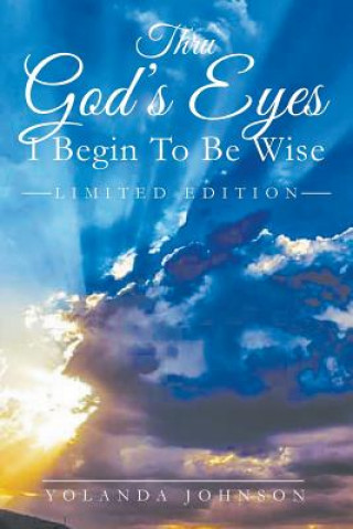 Könyv Thru God's Eyes I Begin To Be Wise Yolanda Johnson