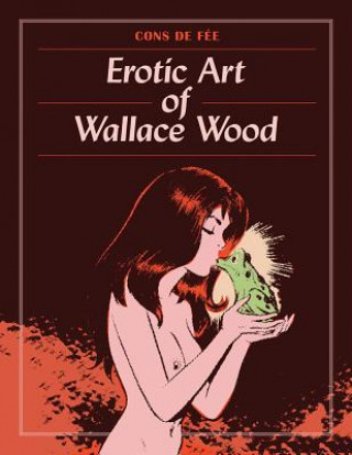 Kniha Cons De Fee: Erotic Art Of Wallace Wood Wallace Wood