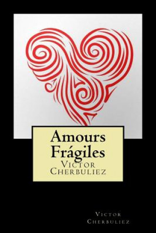 Knjiga Amours Frágiles (French Edition) Victor Cherbuliez