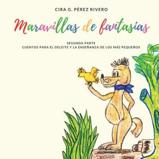 Livre Maravillas de Fantasías. Segunda Parte: Cuentos para el deleite y la ense?anza de los más peque?os Cira G Perez Rivero