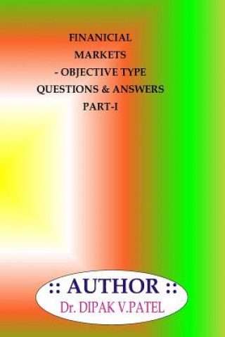 Książka Financial Markets- Objective type questions and Answers Part-I Dr Dipak V Patel