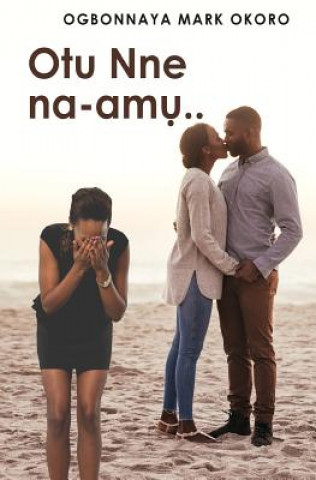 Könyv Otu Nne Na-Amu ( an Igbo Language Romantic Drama) Ogbonnaya Mark Okoro