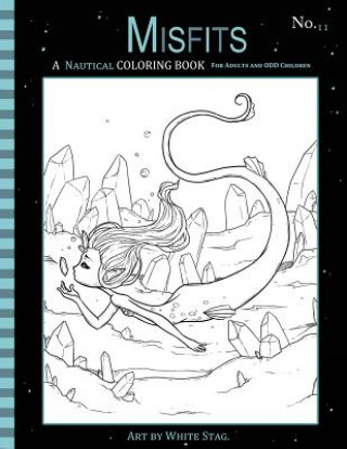 Książka Misfits A Nautical Coloring Book for Adults and Odd Children: Featuring Mermaids, Pirates, Ghost Ships, and Sailors White Stag