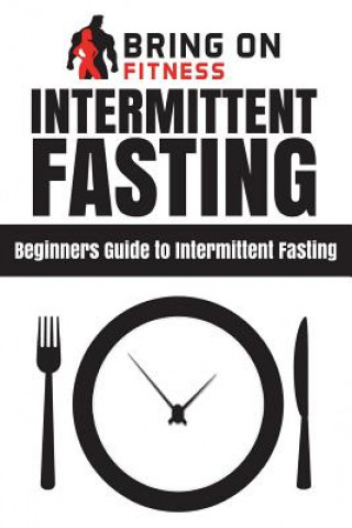 Kniha Intermittent Fasting: Beginners Guide to Intermittent Fasting Bring on Fitness