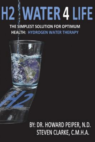 Könyv H2 Water 4 Life: The Simplest Solution for Optimum Health: Hydrogen Water Therapy (Full Color) N D Dr Howard Peiper
