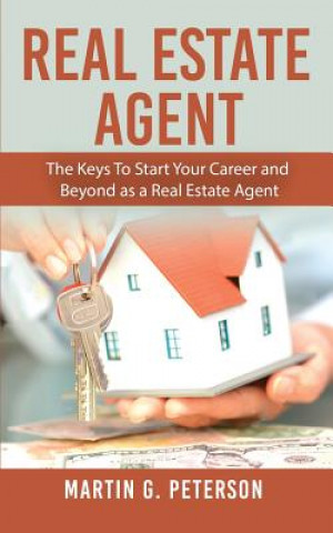 Carte Real Estate Agent: The Keys To Start Your Career and Beyond as a Real Estate Agent Martin G Peterson