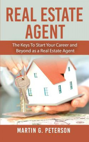 Книга Real Estate Agent: The Keys To Start Your Career and Beyond as a Real Estate Agent Martin G Peterson