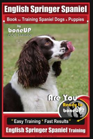 Könyv English Springer Spaniel Book for Training Spaniel Dogs & Puppies by BoneUp Dog Training: Are You Ready to Bone Up? Easy Training * Fast Results Engli Mrs Karen Douglas Kane