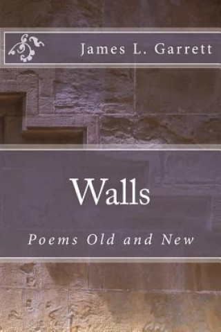 Kniha Walls: Poems Old and New James L Garrett