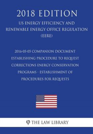 Carte 2016-05-05 Companion Document Establishing Procedure to Request Corrections - Energy Conservation Programs - Establishment of Procedures for Requests The Law Library