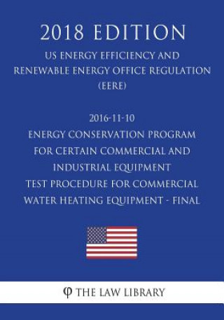 Książka 2016-11-10 Energy Conservation Program for Certain Commercial and Industrial Equipment - Test Procedure for Commercial Water Heating Equipment - Final The Law Library