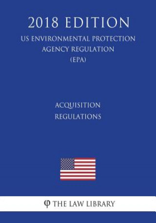 Knjiga Acquisition Regulations (Us Environmental Protection Agency Regulation) (Epa) (2018 Edition) The Law Library
