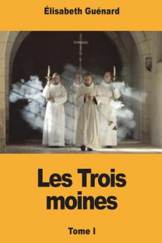 Könyv Les Trois moines: Tome I Elisabeth Guenard