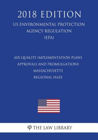 Könyv Air Quality Implementation Plans - Approvals and Promulgations - Massachusetts - Regional Haze (Us Environmental Protection Agency Regulation) (Epa) ( The Law Library